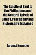 Produktbild: The Epistle of Paul to the Philippians and the General Epistle of James, Practically and Historically Explained