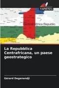 Produktbild: La Repubblica Centrafricana, un paese geostrategico