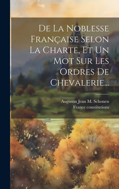 Produktbild: De La Noblesse Fran&ccedil;aise Selon La Charte, Et Un Mot Sur Les Ordres De Chevalerie...