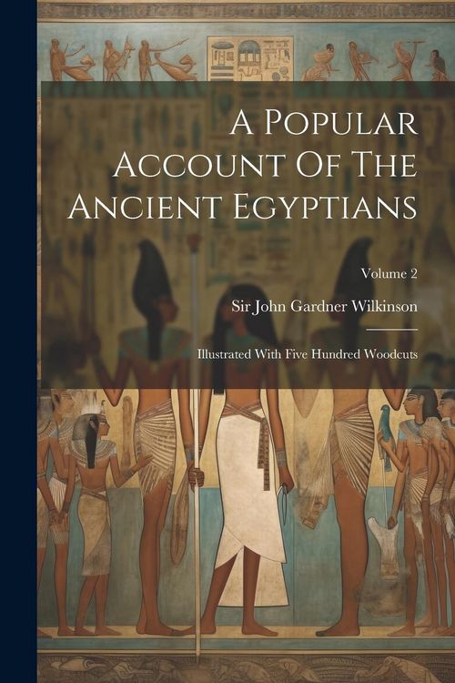 Produktbild: A Popular Account Of The Ancient Egyptians: Illustrated With Five Hundred Woodcuts; Volume 2