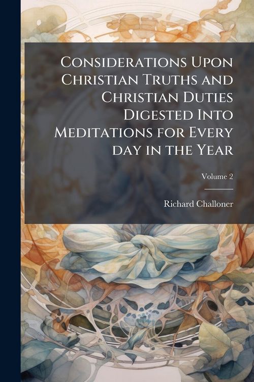 Produktbild: Considerations Upon Christian Truths and Christian Duties Digested Into Meditations for Every day in the Year