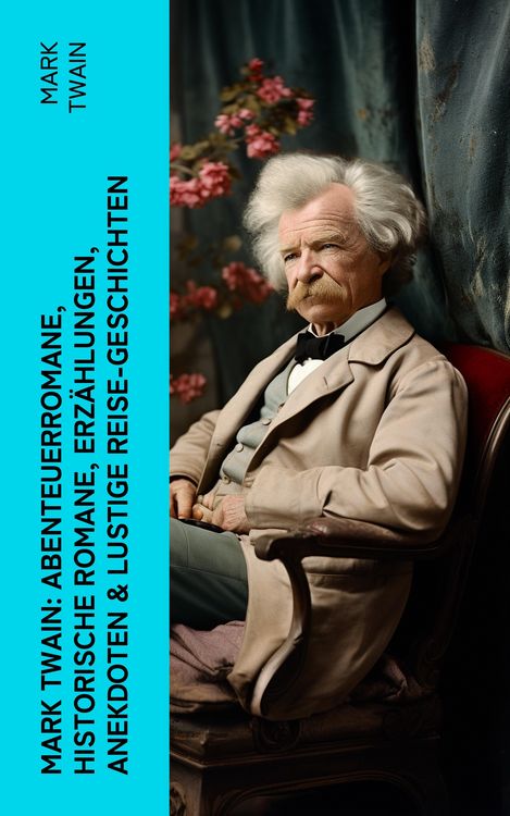 Produktbild: Mark Twain: Abenteuerromane, Historische Romane, Erz&auml;hlungen, Anekdoten & Lustige Reise-Geschichten
