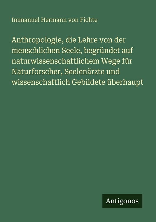 Produktbild: Anthropologie, die Lehre von der menschlichen Seele, begr&uuml;ndet auf naturwissenschaftlichem Wege f&uuml;r Naturforscher, Seelen&auml;rzte und wissenschaftlich Ge