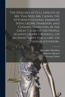 Produktbild: The Speeches at Full Length of Mr. Van Ness, Mr. Caines, the Attorney-general [Ambrose Spencer] Mr. Harrison, and General Hamilton, in the Great Cause