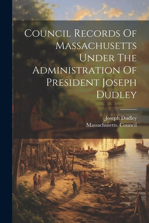 Produktbild: Council Records Of Massachusetts Under The Administration Of President Joseph Dudley