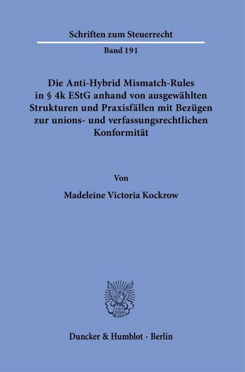 Produktbild: Die Anti-Hybrid Mismatch-Rules in &sect; 4k EStG anhand von ausgew&auml;hlten Strukturen und Praxisf&auml;llen mit Bez&uuml;gen zur unions- und verfassungsrechtlichen Konformit&auml;t.