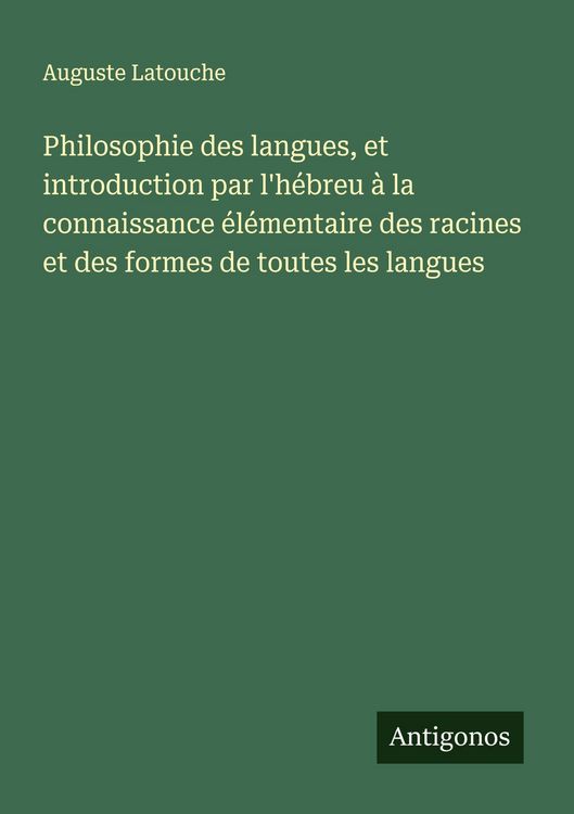 Produktbild: Philosophie des langues, et introduction par l'h&eacute;breu &agrave; la connaissance &eacute;l&eacute;mentaire des racines et des formes de toutes les langues