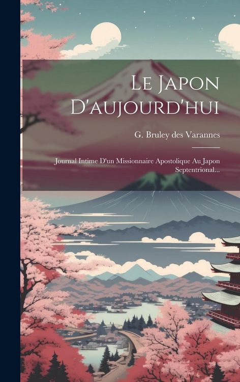 Produktbild: Le Japon D'aujourd'hui: Journal Intime D'un Missionnaire Apostolique Au Japon Septentrional...