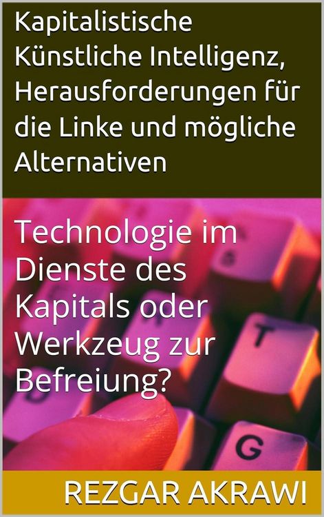 Produktbild: Kapitalistische K&uuml;nstliche Intelligenz, Herausforderungen f&uuml;r die Linke und m&ouml;gliche Alternativen
