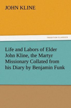 Produktbild: Life and Labors of Elder John Kline, the Martyr Missionary Collated from his Diary by Benjamin Funk