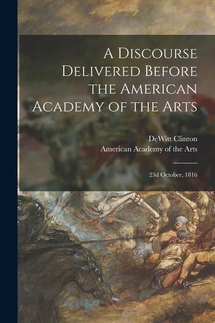 Produktbild: A Discourse Delivered Before the American Academy of the Arts: 23d October, 1816