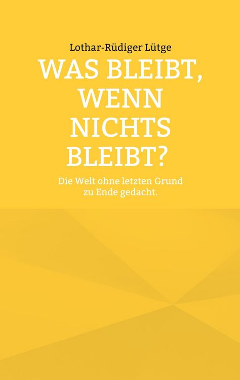 Produktbild: Was bleibt, wenn nichts bleibt? Die Welt ohne letzten Grund zu Ende gedacht.