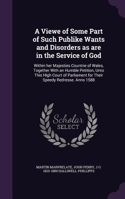 Produktbild: A Viewe of Some Part of Such Publike Wants and Disorders as are in the Service of God: Within her Majesties Countrie of Wales, Together With an Humble
