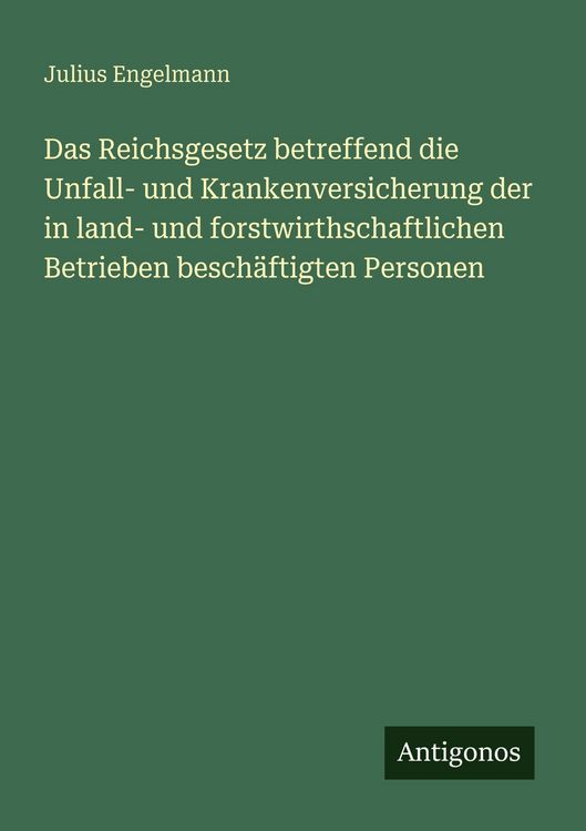 Produktbild: Das Reichsgesetz betreffend die Unfall- und Krankenversicherung der in land- und forstwirthschaftlichen Betrieben besch&auml;ftigten Personen