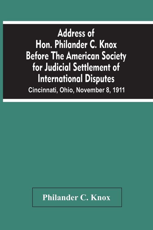 Produktbild: Address Of Hon. Philander C. Knox Before The American Society For Judicial Settlement Of International Disputes