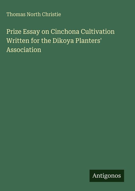 Produktbild: Prize Essay on Cinchona Cultivation Written for the Dikoya Planters' Association