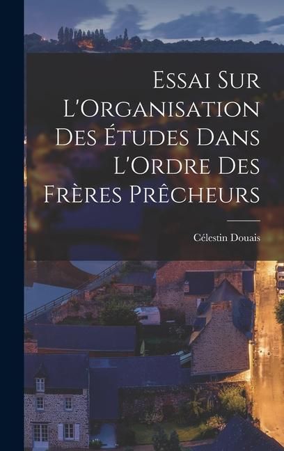 Produktbild: Essai sur L'Organisation des &Eacute;tudes Dans L'Ordre des Fr&egrave;res Pr&ecirc;cheurs