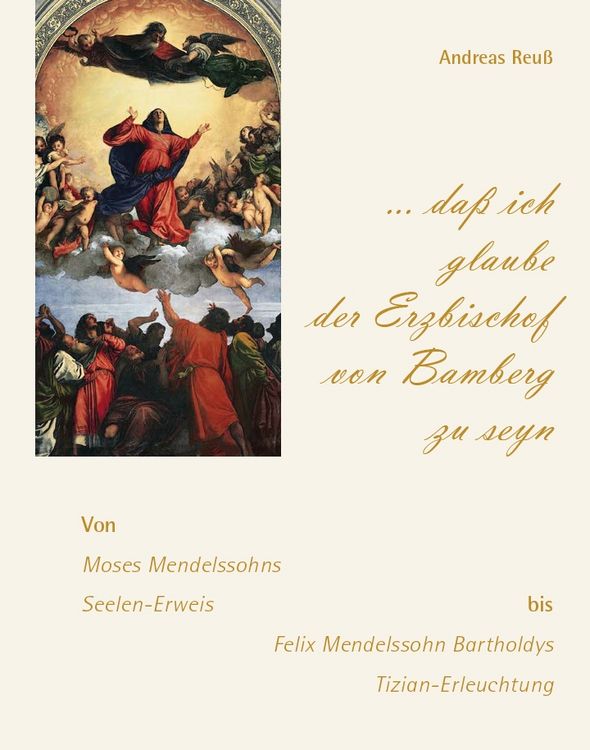 Produktbild: &bdquo;&hellip; da&szlig; ich glaube der Erzbischof von Bamberg zu seyn&ldquo; &ndash; Von Moses Mendelssohns Seelen-Erweis bis Felix Mendelssohn Bartholdys Tizian-Erleuchtung