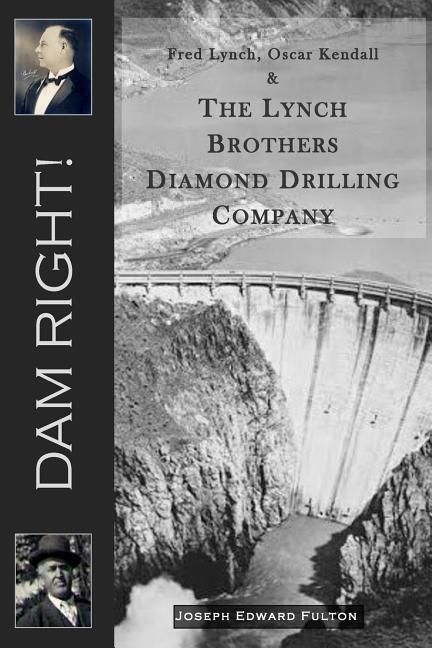 Produktbild: Dam Right!: Fred Lynch, Oscar Kendall & The Lynch Brothers Diamond Drilling Company