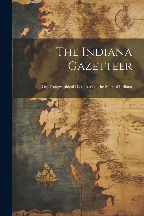 Produktbild: The Indiana Gazetteer: Or, Topographical Dictionary of the State of Indiana