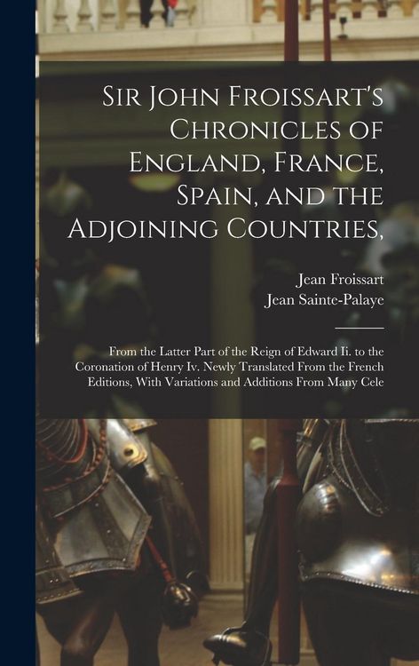 Produktbild: Sir John Froissart's Chronicles of England, France, Spain, and the Adjoining Countries,: From the Latter Part of the Reign of Edward Ii. to the Corona