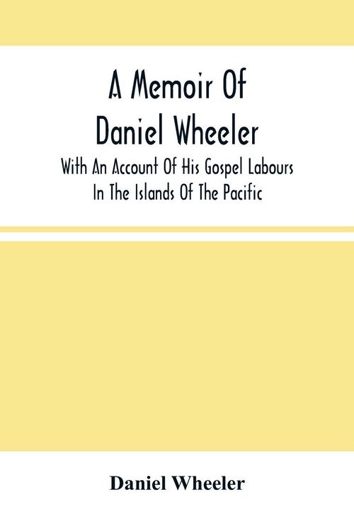 Produktbild: A Memoir Of Daniel Wheeler, With An Account Of His Gospel Labours In The Islands Of The Pacific