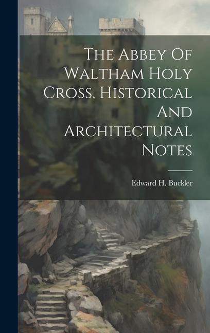 Produktbild: The Abbey Of Waltham Holy Cross, Historical And Architectural Notes