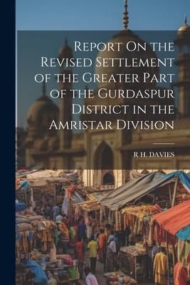 Produktbild: Report On the Revised Settlement of the Greater Part of the Gurdaspur District in the Amristar Division