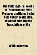 Produktbild: The Philosophical Works of Francis Bacon, with Prefaces and Notes by the Late Robert Leslie Ellis, Together with English Translations of the