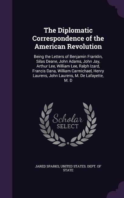 Produktbild: The Diplomatic Correspondence of the American Revolution: Being the Letters of Benjamin Franklin, Silas Deane, John Adams, John Jay, Arthur Lee, Willi