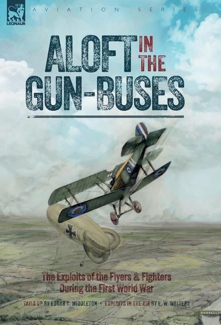 Produktbild: Aloft in the Gun-Buses - The Exploits of the Flyers and Fighters During the First World War