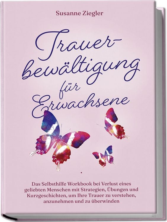 Produktbild: Trauerbew&auml;ltigung f&uuml;r Erwachsene: Kopf hoch, Sie schaffen das! Das Selbsthilfe Workbook bei Trauer mit Tipps und &Uuml;bungen um Ihre Trauer zu verstehen, anzunehmen und zu &uuml;berwinden - mit Kurzgeschichten