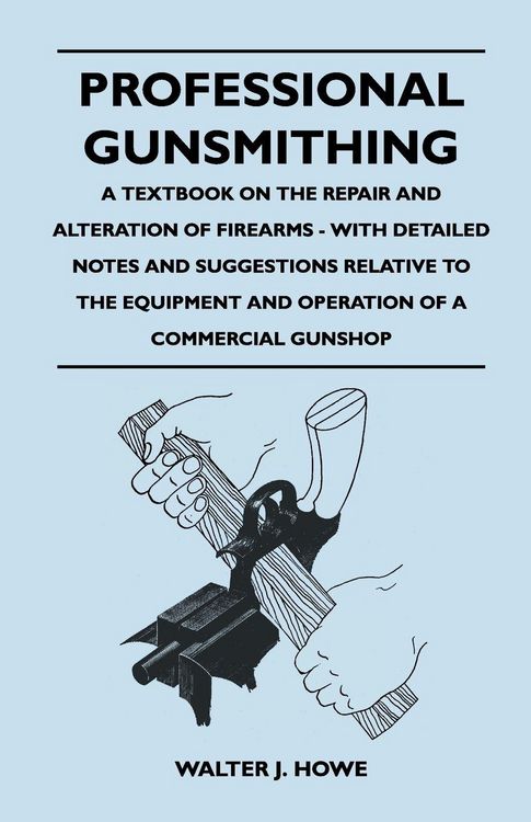 Produktbild: Professional Gunsmithing - A Textbook on the Repair and Alteration of Firearms - With Detailed Notes and Suggestions Relative to the Equipment and Operation of a Commercial Gun Shop