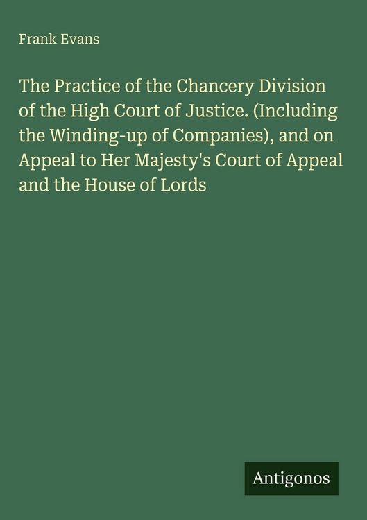 Produktbild: The Practice of the Chancery Division of the High Court of Justice. (Including the Winding-up of Companies), and on Appeal to Her Majesty's Court of A