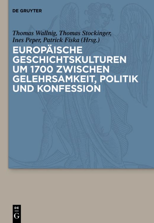 Produktbild: Europ&auml;ische Geschichtskulturen um 1700 zwischen Gelehrsamkeit, Politik und Konfession
