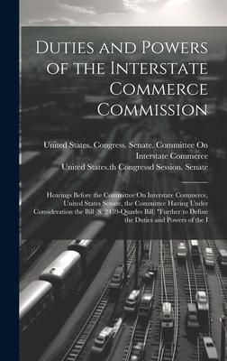 Produktbild: Duties and Powers of the Interstate Commerce Commission: Hearings Before the Committee On Interstate Commerce, United States Senate, the Committee Hav