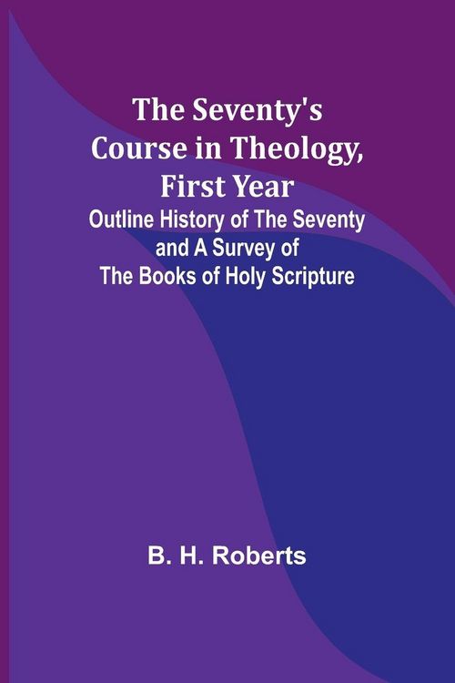 Produktbild: The Seventy's Course in Theology, First Year;Outline History of the Seventy and A Survey of the Books of Holy Scripture