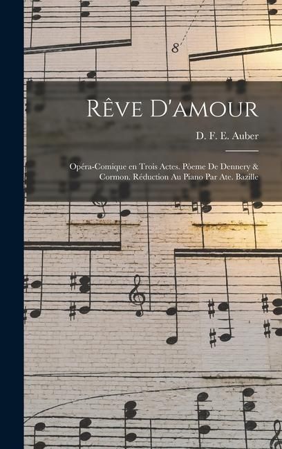 Produktbild: R&ecirc;ve d'amour; op&eacute;ra-comique en trois actes. P&ograve;eme de Dennery & Cormon. R&eacute;duction au piano par Ate. Bazille