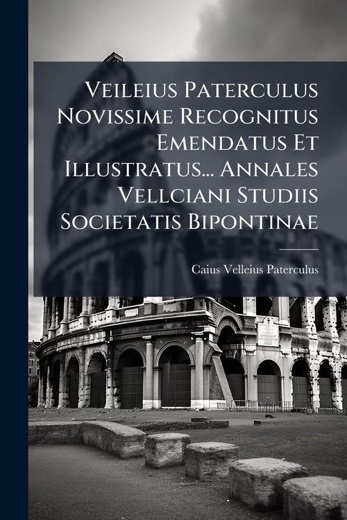 Produktbild: Veileius Paterculus Novissime Recognitus Emendatus Et Illustratus... Annales Vellciani Studiis Societatis Bipontinae