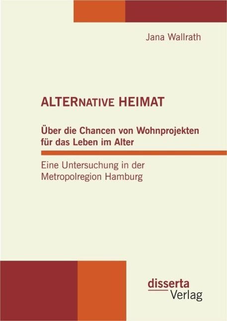 Produktbild: ALTERNATIVE HEIMAT: &Uuml;ber die Chancen von Wohnprojekten f&uuml;r das Leben im Alter. Eine Untersuchung in der Metropolregion Hamburg.