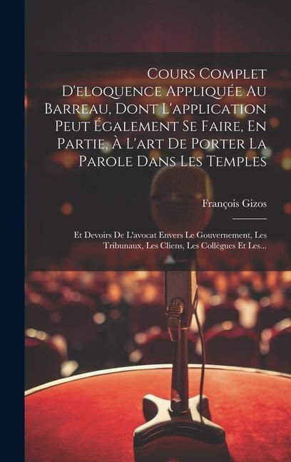 Produktbild: Cours Complet D'eloquence Appliqu&eacute;e Au Barreau, Dont L'application Peut &Eacute;galement Se Faire, En Partie, &Agrave; L'art De Porter La Parole Dans Les Temples: E