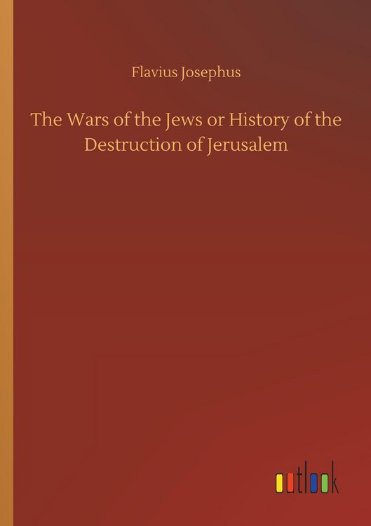 Produktbild: The Wars of the Jews or History of the Destruction of Jerusalem