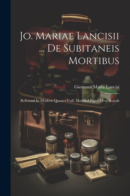 Produktbild: Jo. Mariae Lancisii ... De Subitaneis Mortibus: Rebound In Modern Quarter Calf, Marbled Paper Over Boards