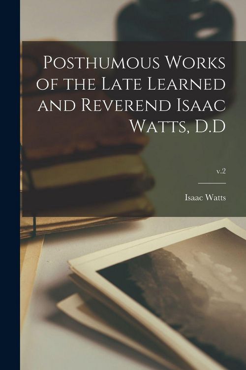 Produktbild: Posthumous Works of the Late Learned and Reverend Isaac Watts, D.D; v.2