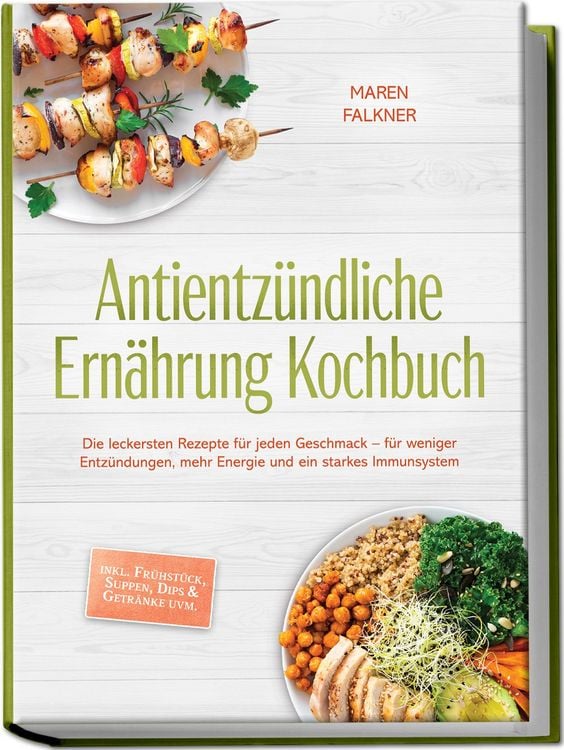 Produktbild: Antientz&uuml;ndliche Ern&auml;hrung Kochbuch: Die leckersten Rezepte f&uuml;r jeden Geschmack &ndash; f&uuml;r weniger Entz&uuml;ndungen, mehr Energie und ein starkes Immunsystem &ndash; inkl. Fr&uuml;hst&uuml;ck, Suppen, Dips & Getr&auml;nke uvm.