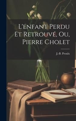 Produktbild: L'enfant Perdu Et Retrouv&eacute;, Ou, Pierre Cholet