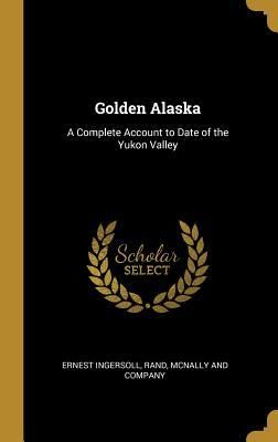 Produktbild: Golden Alaska: A Complete Account to Date of the Yukon Valley