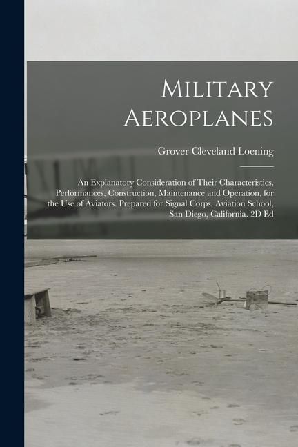 Produktbild: Military Aeroplanes; an Explanatory Consideration of Their Characteristics, Performances, Construction, Maintenance and Operation, for the Use of Avia
