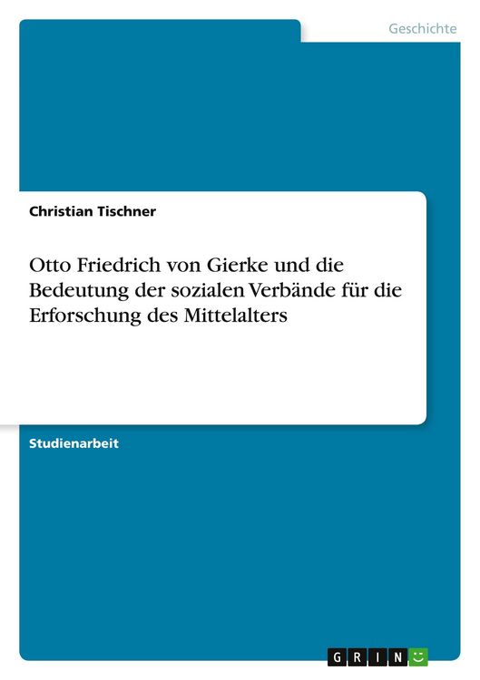 Produktbild: Otto Friedrich von Gierke und die Bedeutung der sozialen Verb&auml;nde f&uuml;r die Erforschung des Mittelalters
