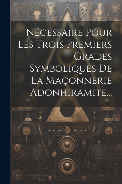 Produktbild: N&eacute;cessaire Pour Les Trois Premiers Grades Symboliques De La Ma&ccedil;onnerie Adonhiramite...